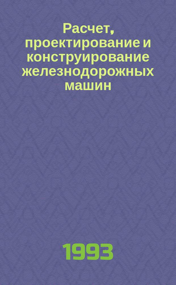 Расчет, проектирование и конструирование железнодорожных машин : Сб. науч. тр
