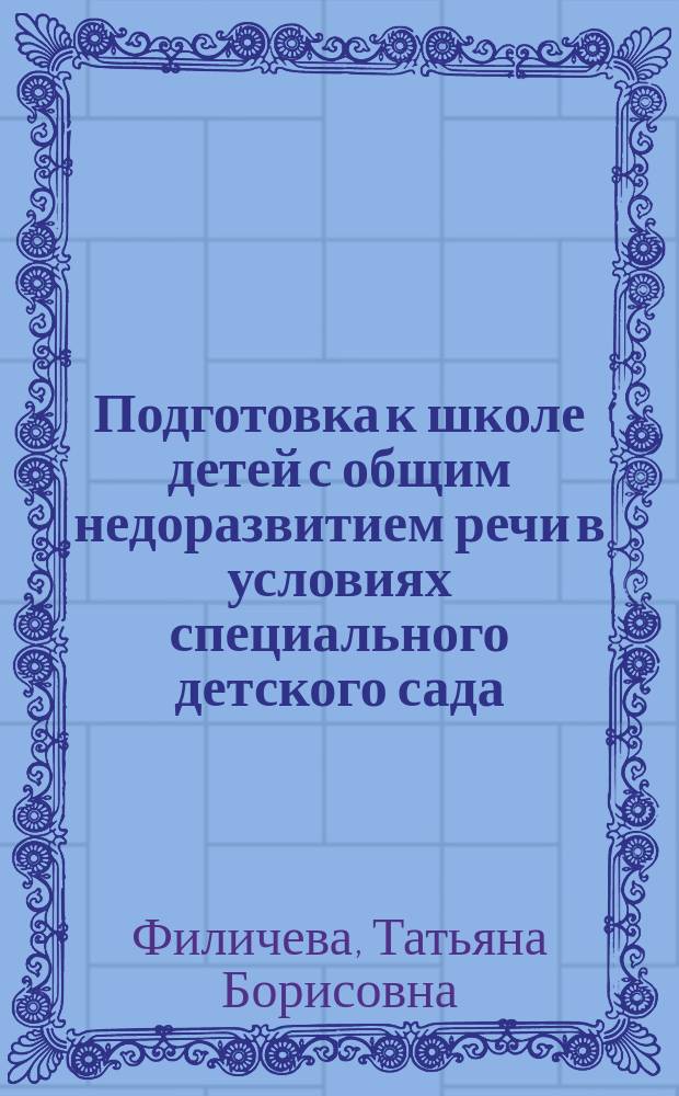 Подготовка к школе детей с общим недоразвитием речи в условиях специального детского сада : Пособие для студентов дефектол. фак., практ. работников спец. учреждений, воспитателей дет. садов и родителей : В 2 ч.