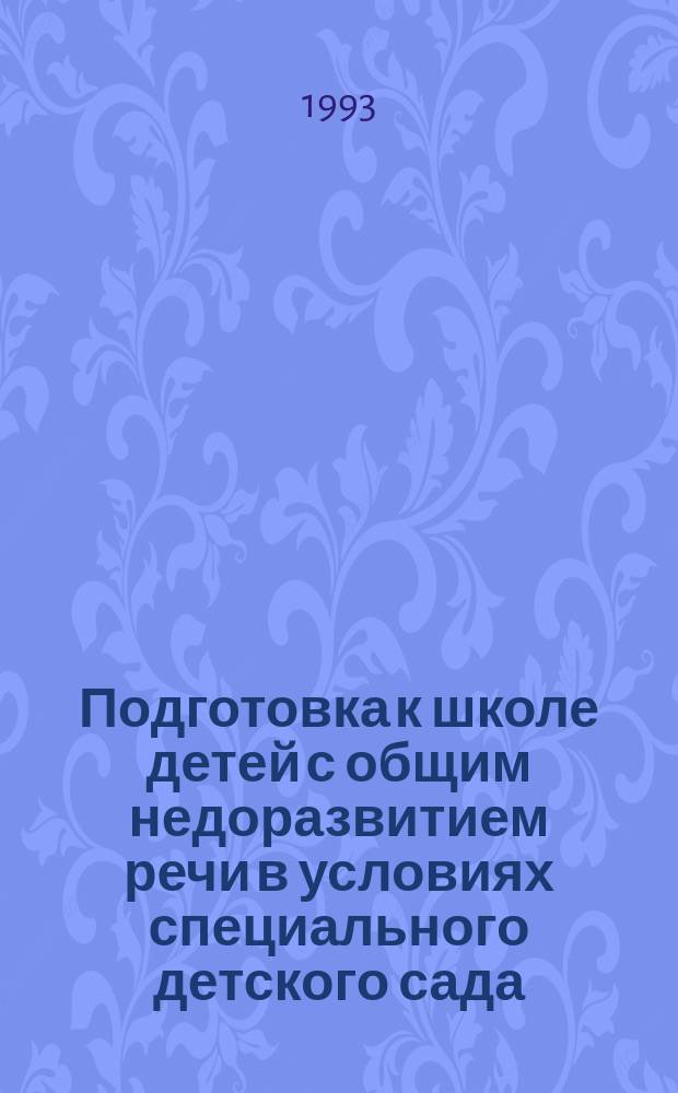 Подготовка к школе детей с общим недоразвитием речи в условиях специального детского сада : Пособие для студентов дефектол. фак., практ. работников спец. учреждений, воспитателей дет. садов и родителей [В 2 ч.]. Ч. 2 : Второй год обучения