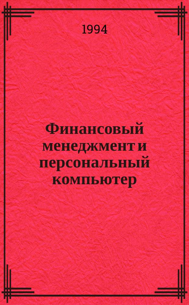 Финансовый менеджмент и персональный компьютер : BZR655 Проф. сертификат по менеджменту [Перевод]. Кн. 1 : Первоначальные идеи