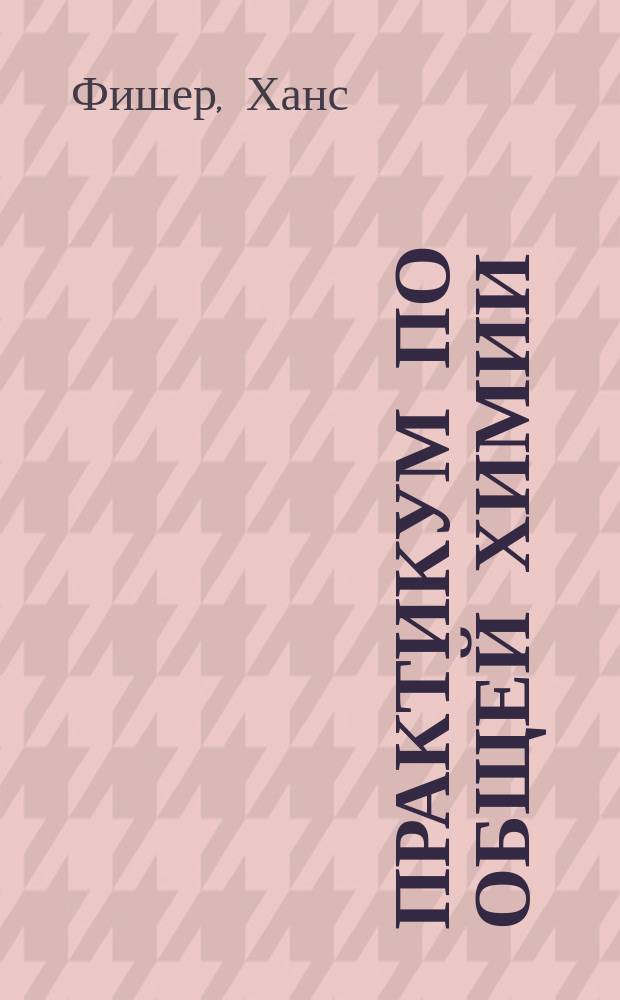 Практикум по общей химии : Ввод. курс по экологически безопасной программе с экспериментами по регенерации хим. реактивов : Пер. с нем