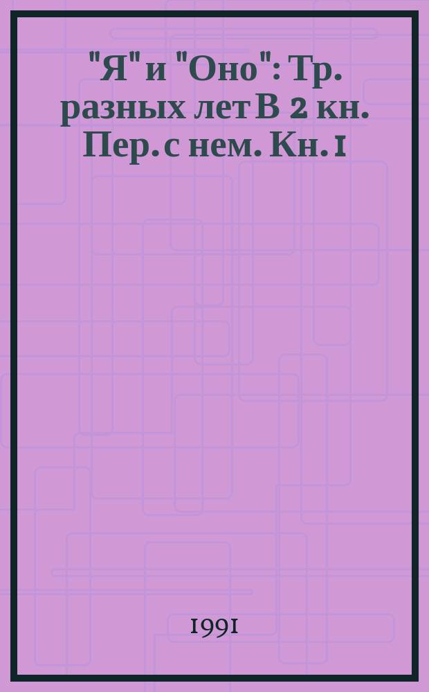 "Я" и "Оно" : Тр. разных лет [В 2 кн.] Пер. с нем. Кн. 1
