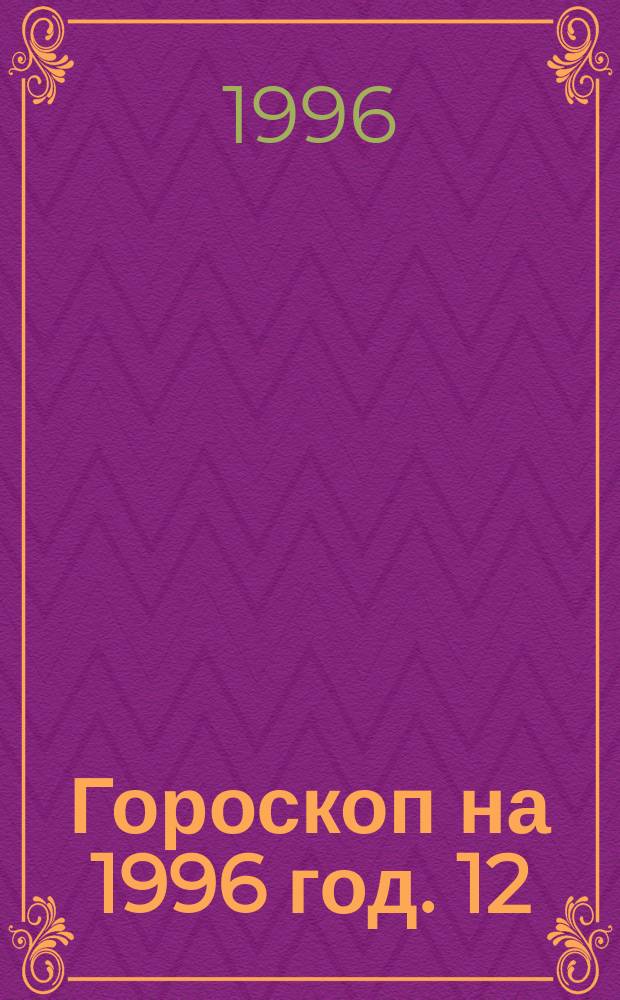 Гороскоп на 1996 год. [12] : Козерог, 22 декабря - 20 января