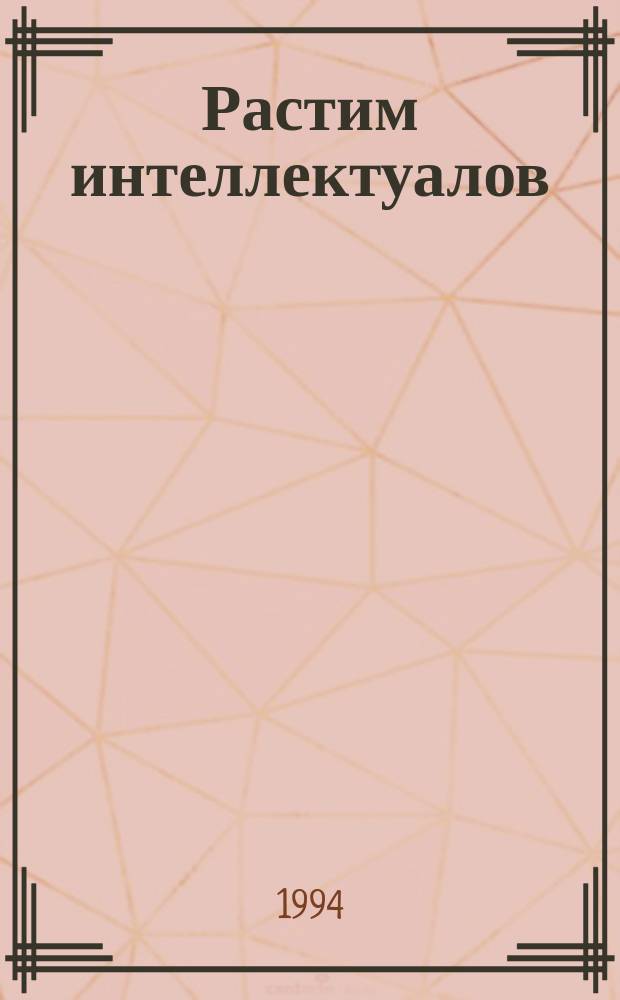 Растим интеллектуалов : Комплекс. прогр. развития и воспитания детей в дошк. учреждении. Ч. 2 : Средний возраст (от 4 до 5 лет)