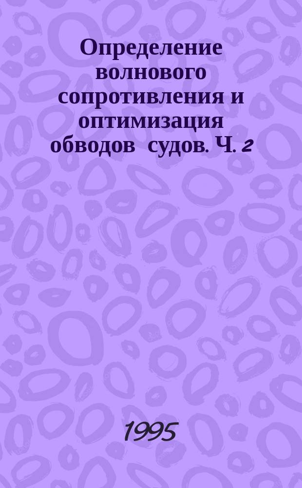 Определение волнового сопротивления и оптимизация обводов судов. Ч. 2 : Методы расчета волнового сопротивления. Оптимизация обводов корпуса водоизмещающих судов