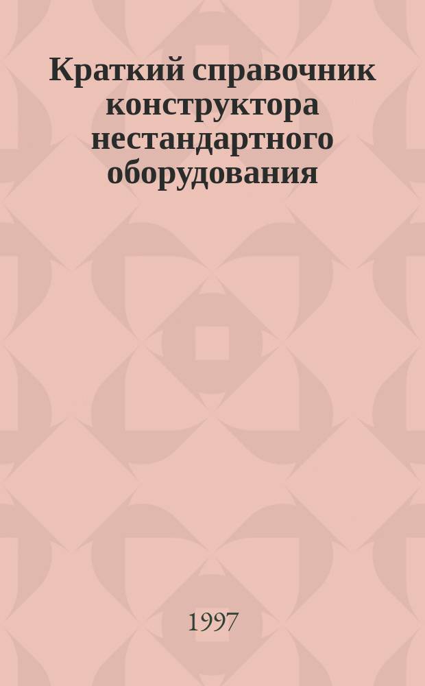 Краткий справочник конструктора нестандартного оборудования : В 2 т