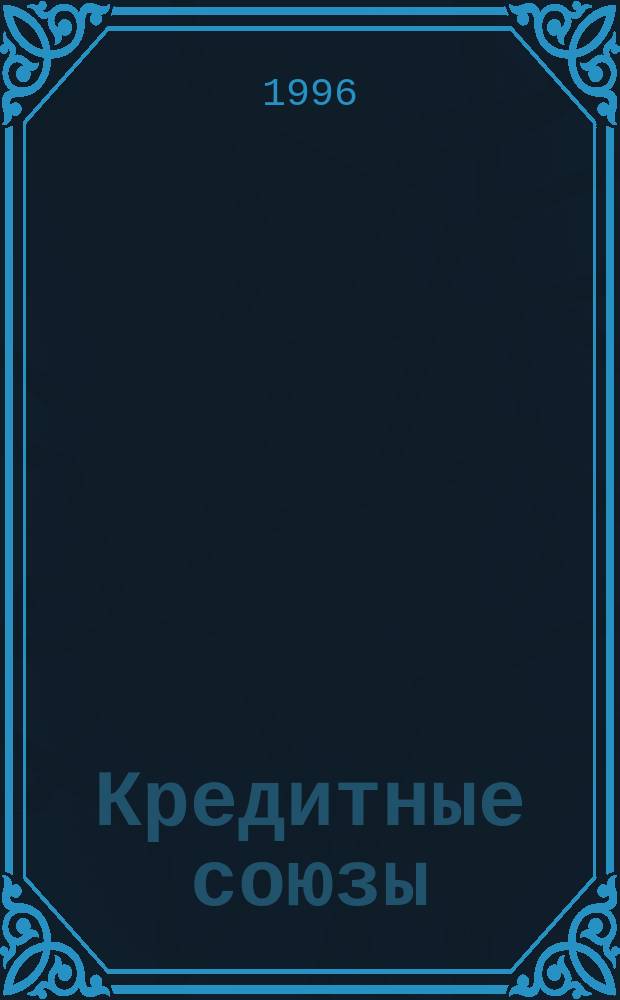 Кредитные союзы : Журн. : Изд. Лиги кредит. союзов