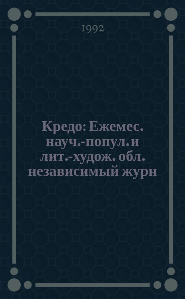 Кредо : Ежемес. науч.-попул. и лит.-худож. обл. независимый журн