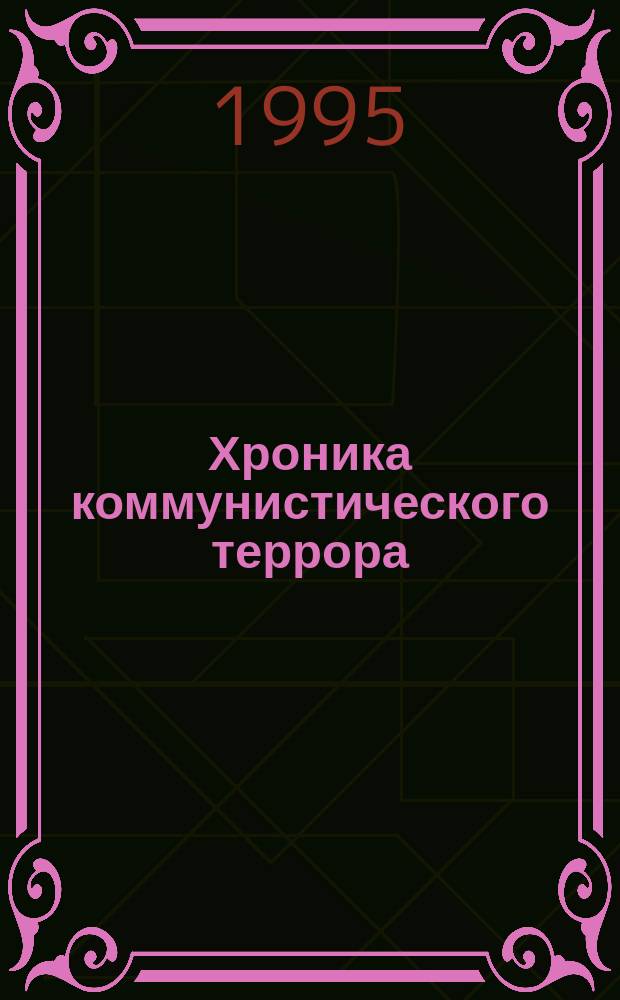 Хроника коммунистического террора : Трагич. фрагменты новейшей истории Отечества. События. Масштабы. Комментарии