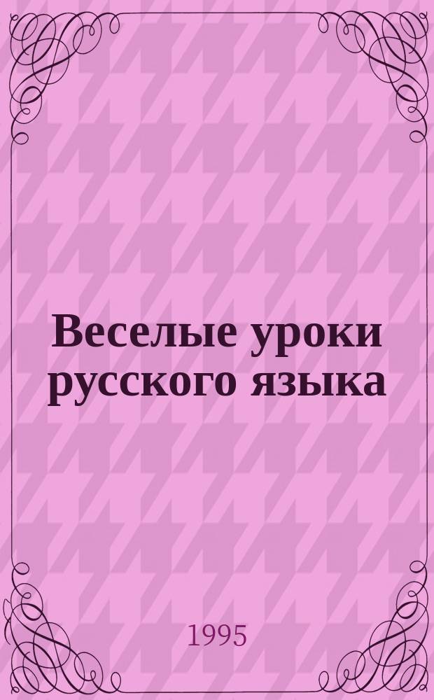 Веселые уроки русского языка : Тетр. универс., рабочая, для всех классов шк., для родителей и учителей, с теорет. и практ. материалом. Второе полугодие