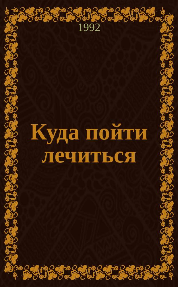 Куда пойти лечиться : Мед. кооперативы, СП, малые предприятия, физкульт.-оздоровит. комплексы, обучение мед. спец. Информ. бюллетень-справочник. Вып. 1