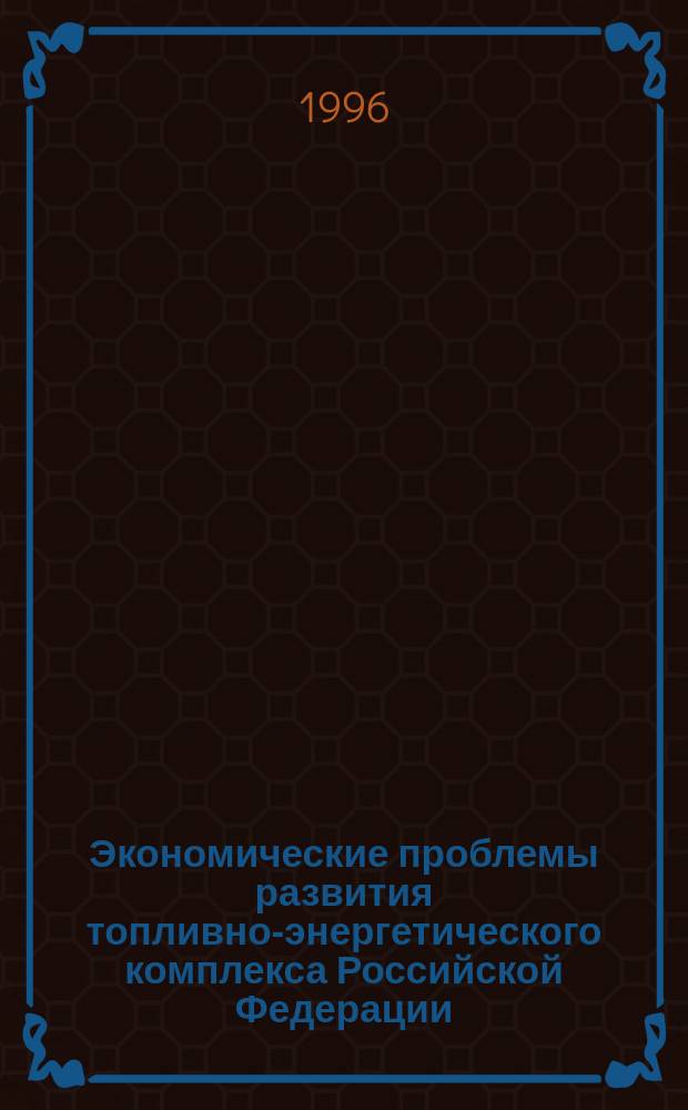 Экономические проблемы развития топливно-энергетического комплекса Российской Федерации : [В 2 ч.]. Ч. 2