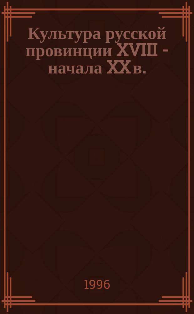 Культура русской провинции XVIII - начала XX в. : Кат. кн. выст