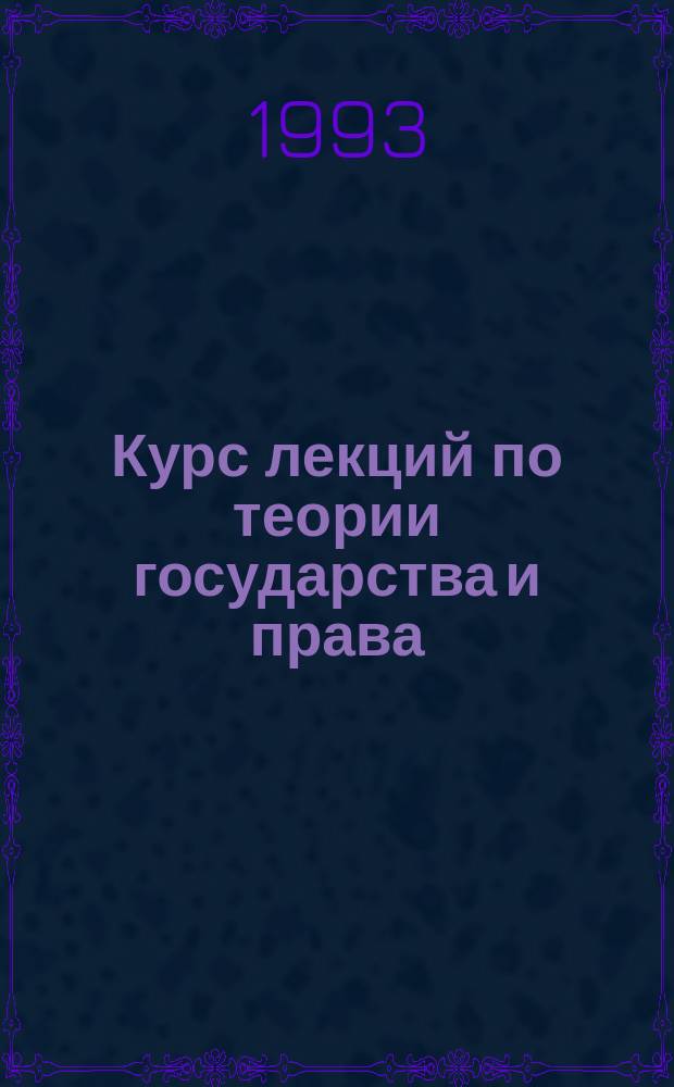 Курс лекций по теории государства и права : В 2 ч. Ч. 1