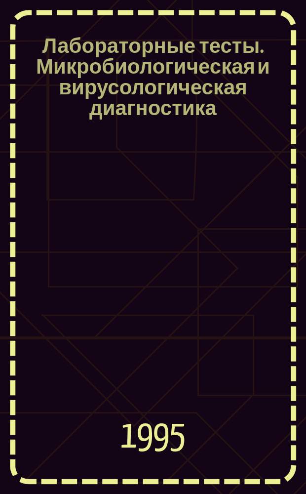 Лабораторные тесты. Микробиологическая и вирусологическая диагностика : (Справ. пособие) [В 3 ч. Ч. 3 : Микробиологическая диагностика спирохетозов, риккетсиозов, хламидиозов и микозов. Методы диагностики вирусных инфекций