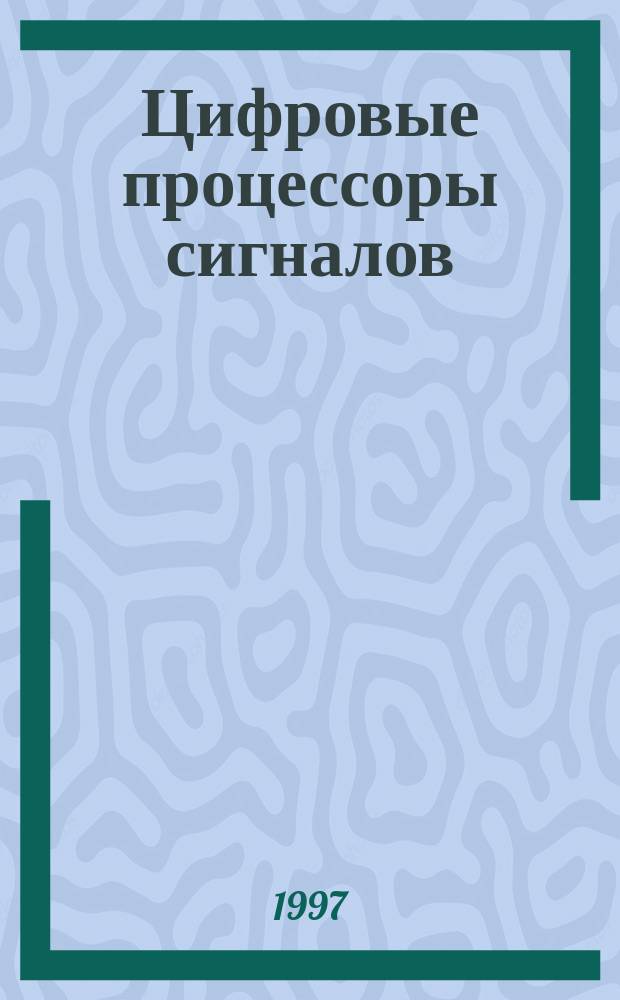 Цифровые процессоры сигналов : Учеб. пособие : Для студентов спец. 200700 "Радиотехника"