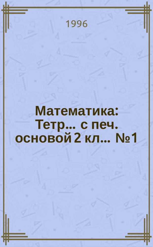 Математика : Тетр. ... с печ. основой 2 кл. ... № 1