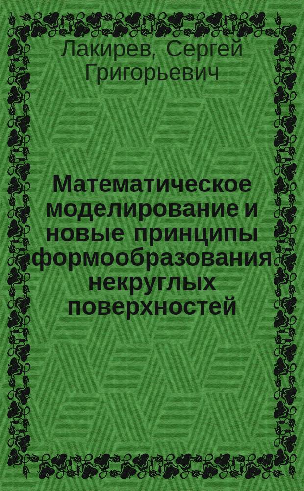 Математическое моделирование и новые принципы формообразования некруглых поверхностей : В 2 ч.