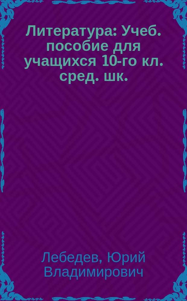 Литература : Учеб. пособие для учащихся 10-го кл. сред. шк. : В 2 ч