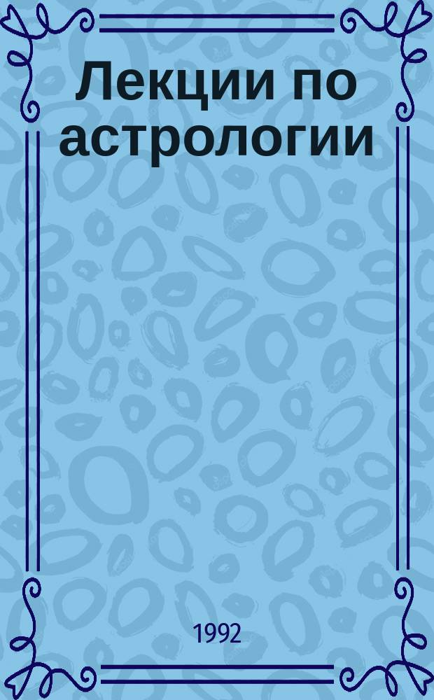 Лекции по астрологии : Нач. курс : Для 1-го курса акад.
