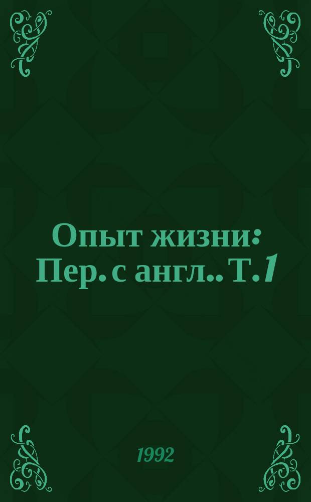 Опыт жизни : [Пер. с англ.]. Т. 1