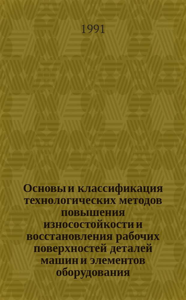 Основы и классификация технологических методов повышения износостойкости и восстановления рабочих поверхностей деталей машин и элементов оборудования : Текст лекций по курсу [для студентов спец. 12.06]. Ч. 1
