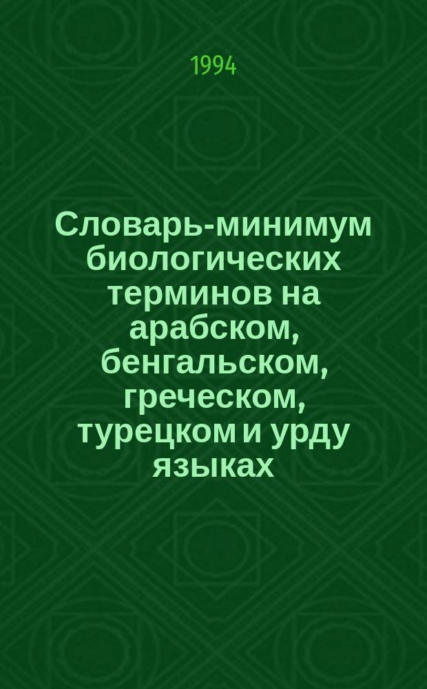 Словарь-минимум биологических терминов на арабском, бенгальском, греческом, турецком и урду языках : [Русско-арабский...] Для иностр. студентов специальностей "Лечеб. дело", "Зоотехния", "Фармация", "Ветеринария". Ч. 2