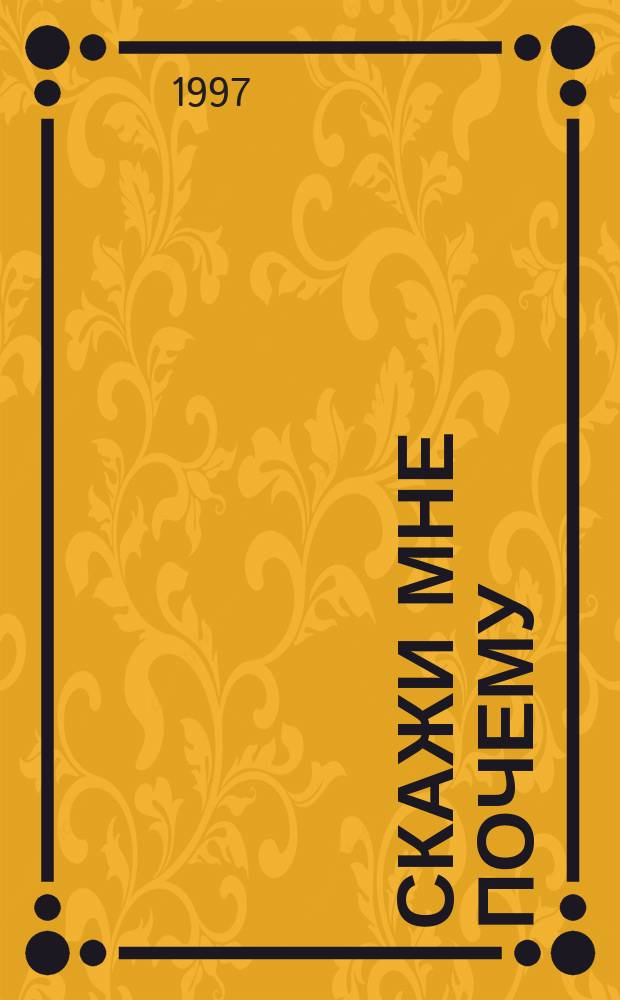 Скажи мне почему = Tell my why : популярная энциклопедия для детей : в 5 томах : перевод с англ.