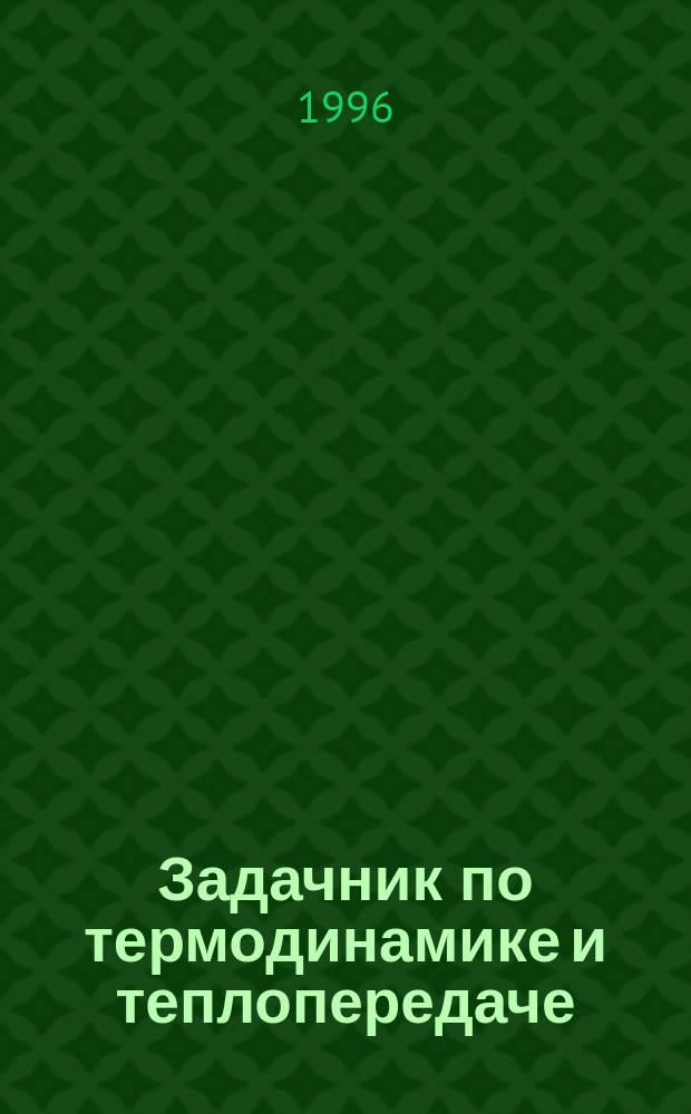 Задачник по термодинамике и теплопередаче : Учеб. пособие для учеб. заведений МВД России пожар.-тех. профиля