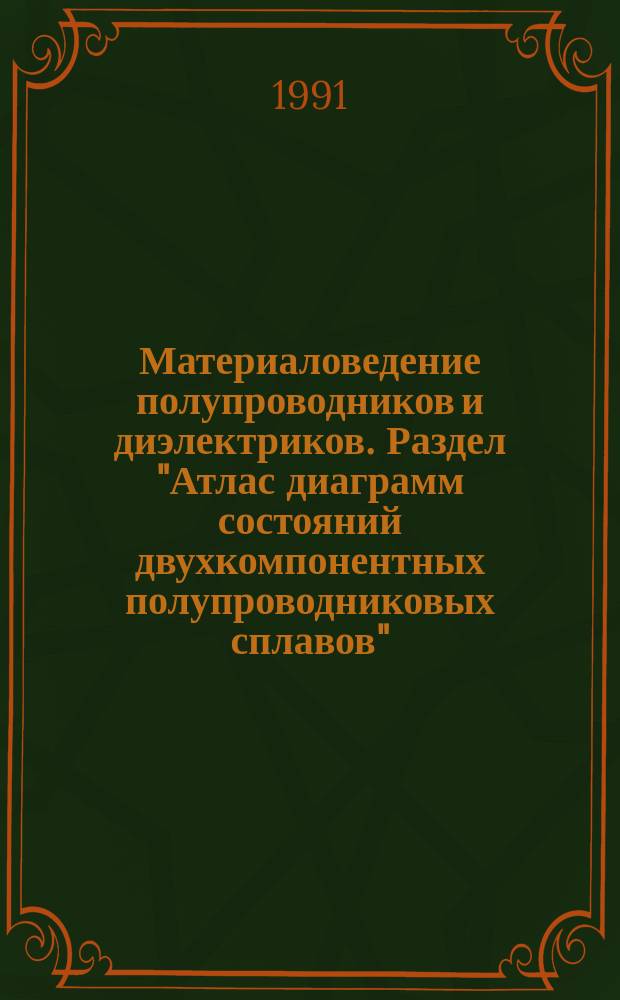 Материаловедение полупроводников и диэлектриков. Раздел "Атлас диаграмм состояний двухкомпонентных полупроводниковых сплавов" : Учеб. пособие для студентов спец. 20.02 и 20.03 [В 2 ч.]. Ч. 2 : Е - Т