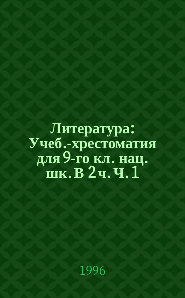 Литература : Учеб.-хрестоматия для 9-го кл. нац. шк. В 2 ч. Ч. 1