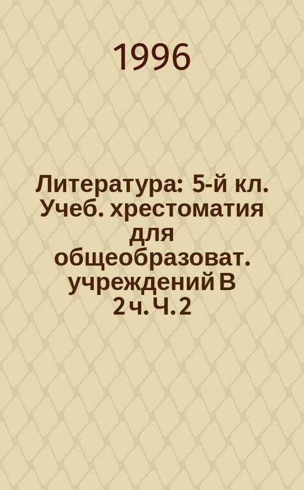 Литература : 5-й кл. Учеб. хрестоматия для общеобразоват. учреждений В 2 ч. Ч. 2
