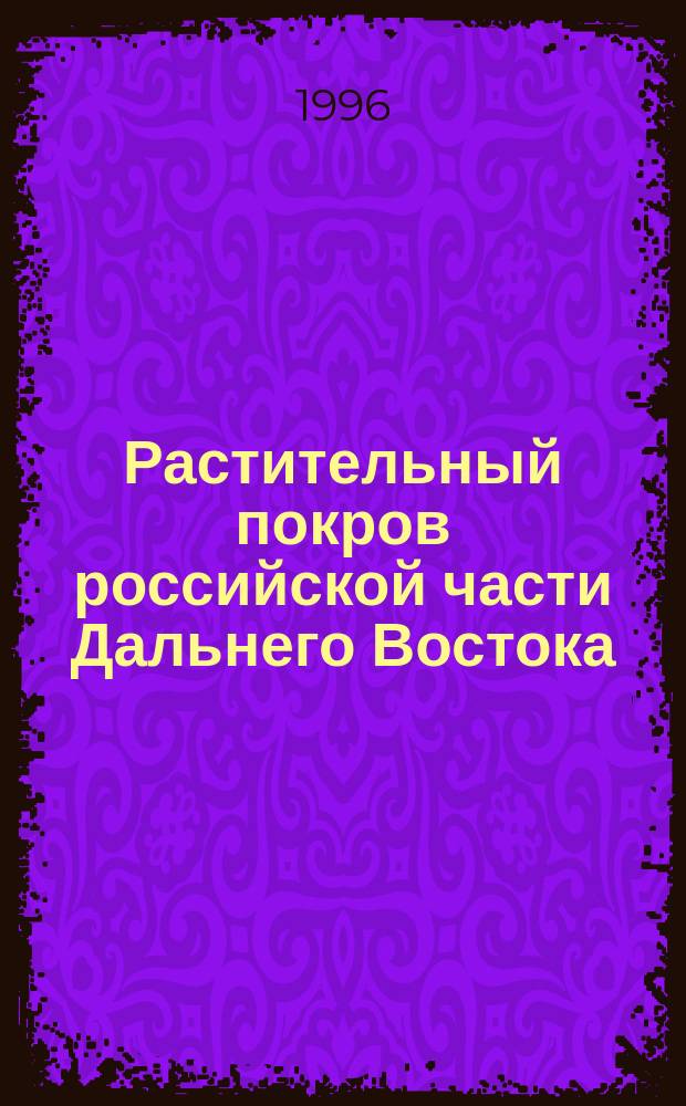 Растительный покров российской части Дальнего Востока : Учеб. пособие для студентов естеств. геогр. спец. пед. вузов. Ч. 2
