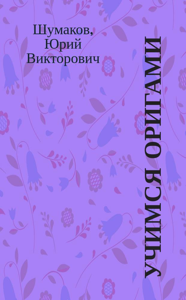 Учимся оригами : Практ. курс для начинающих