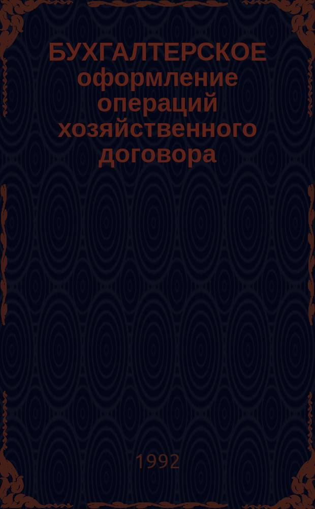 БУХГАЛТЕРСКОЕ оформление операций хозяйственного договора : С учетом нового плана счетов [Справочник]. Вып. 1