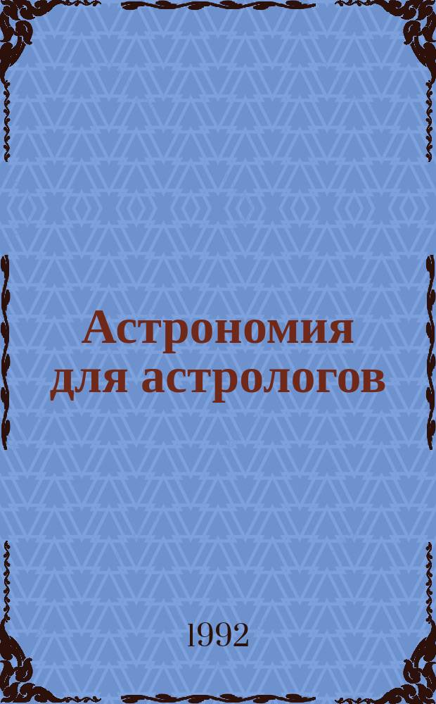 Астрономия для астрологов : [В 3 ч.]. Ч. 3