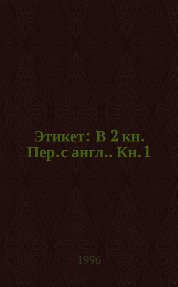 Этикет : В 2 кн. [Пер. с англ.]. Кн. 1