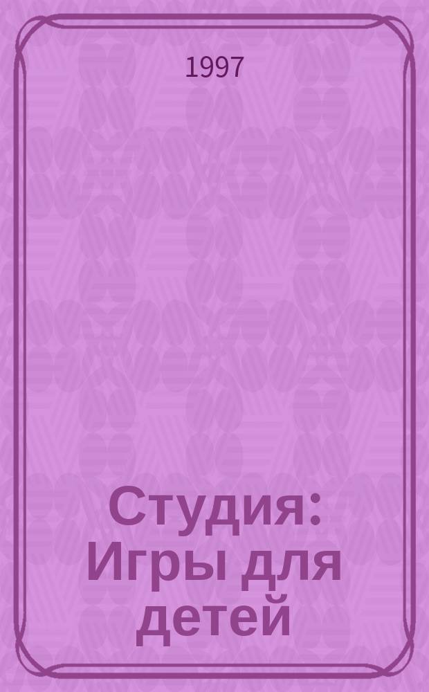 Студия : Игры для детей : Науч.-метод и репертуар. изд