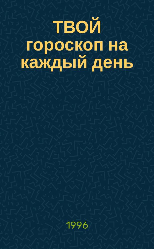 ТВОЙ гороскоп на каждый день : [Первый кв. 1996 г., янв., февр., март]. [3] : Овен