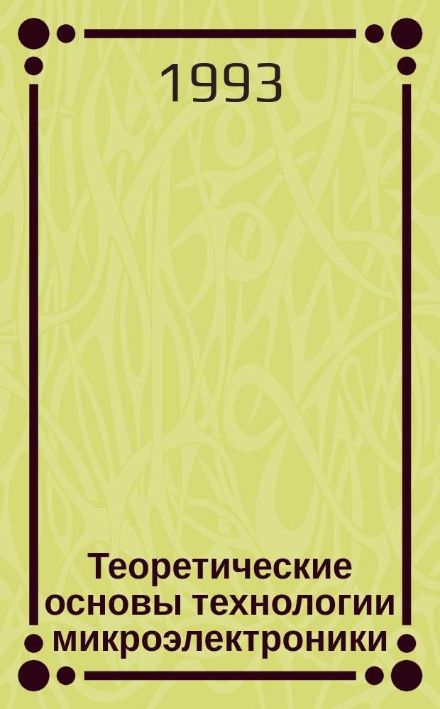 Теоретические основы технологии микроэлектроники : Учеб. пособие по курсу "Химия и микроэлектроника [В 4 ч.]. Ч. 1