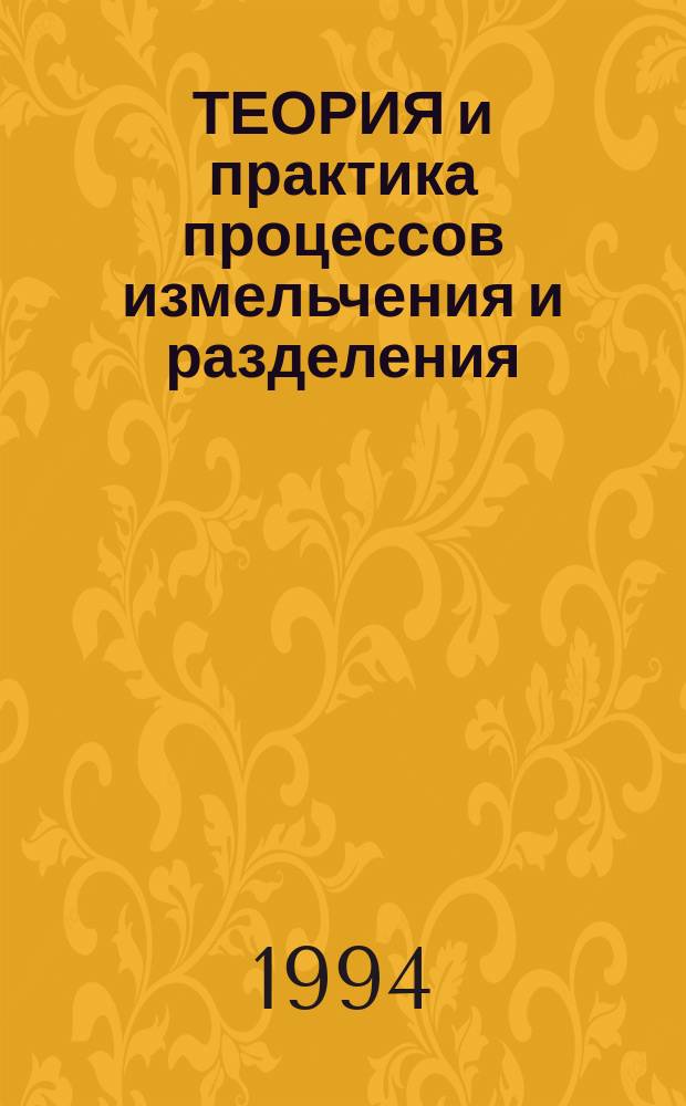 ТЕОРИЯ и практика процессов измельчения и разделения : Материалы конф. 04.09.1994 - 06.09.1994 [В 2 ч.]. Ч. 1