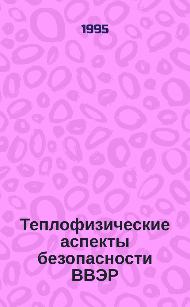 Теплофизические аспекты безопасности ВВЭР = Thermophysical aspects of WWER-type reactor safety : Теплофизика-95 : Тр. междунар. конф., Обнинск, нояб. 21-24, 1995 : В 3 т
