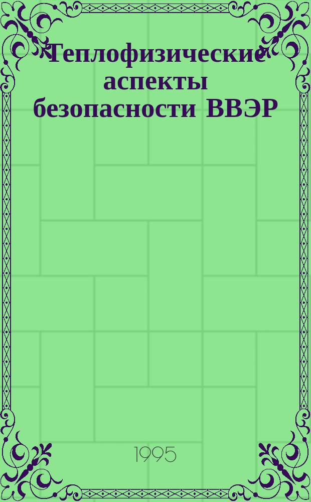 Теплофизические аспекты безопасности ВВЭР : [Теплофизика-95] Тр. междунар. конф., Обнинск, нояб. 21-24, 1995 В 3 т. Т. 2