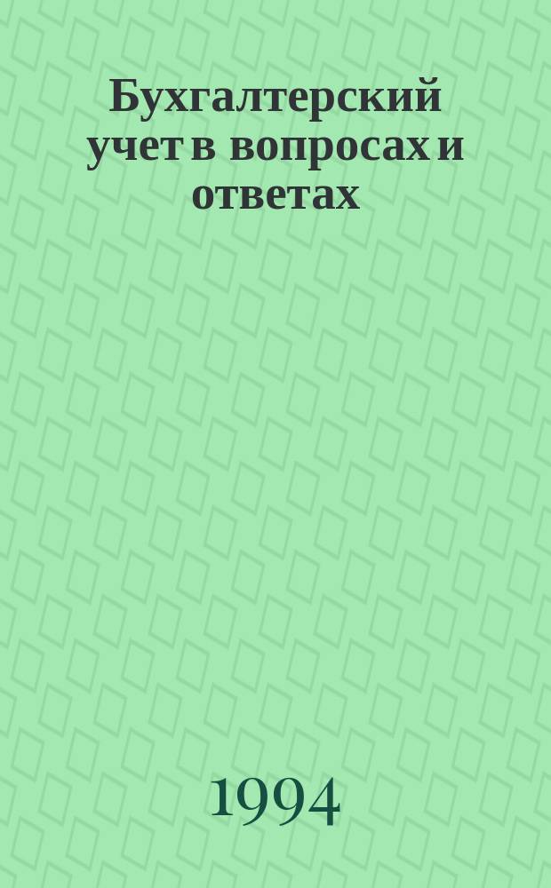 Бухгалтерский учет в вопросах и ответах : Практ. пособие для начинающего бухгалтера [В 2 ч.]. Ч. 1