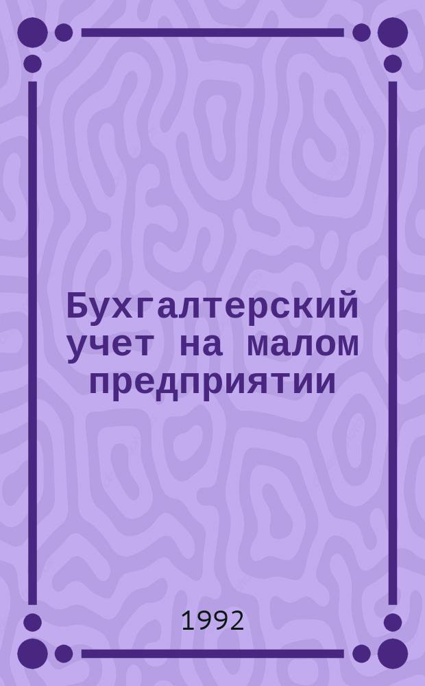 Бухгалтерский учет на малом предприятии : Метод. пособие В 2 ч. Ч. 1 : Счета, документация, инвентаризация