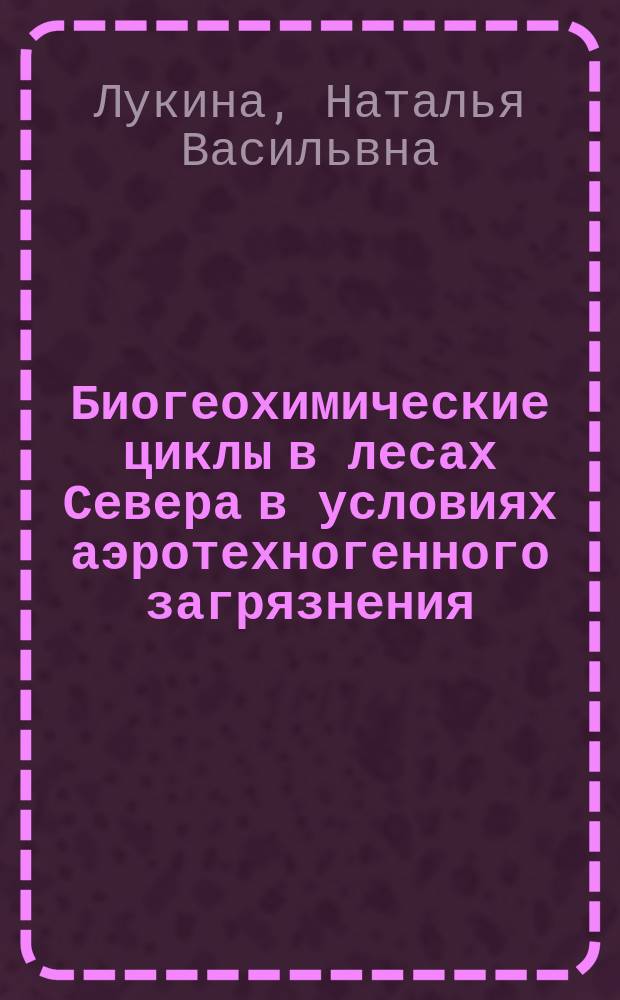 Биогеохимические циклы в лесах Севера в условиях аэротехногенного загрязнения = Biogeochemical cycles in the Northern forests subjected to air pollution : В 2 ч.