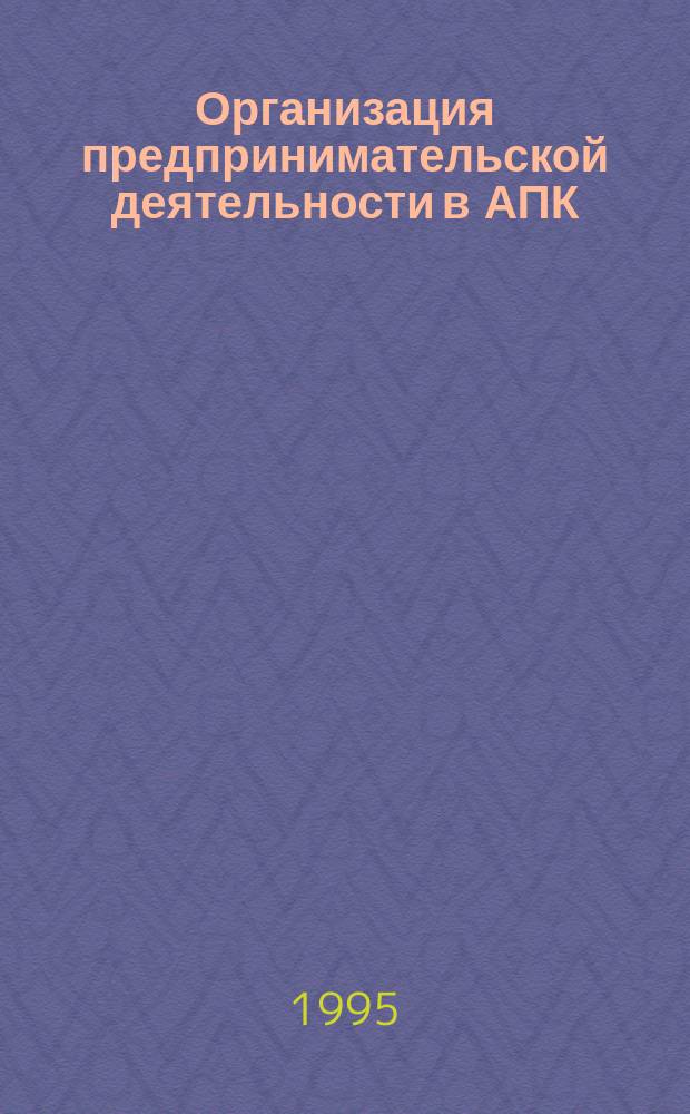 Организация предпринимательской деятельности в АПК : [Учеб. пособие с.-х. вузов по экон. спец. В 3 ч.]. Ч. 2