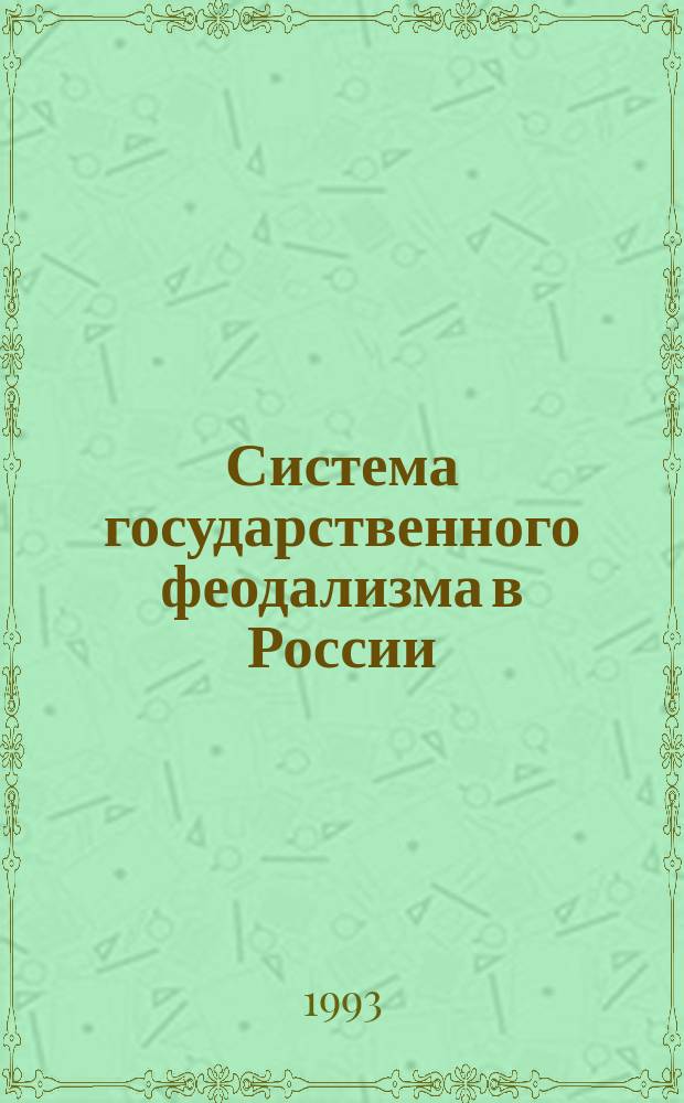 Система государственного феодализма в России : Сб. ст. [В 2 вып.]. [Вып.] 1