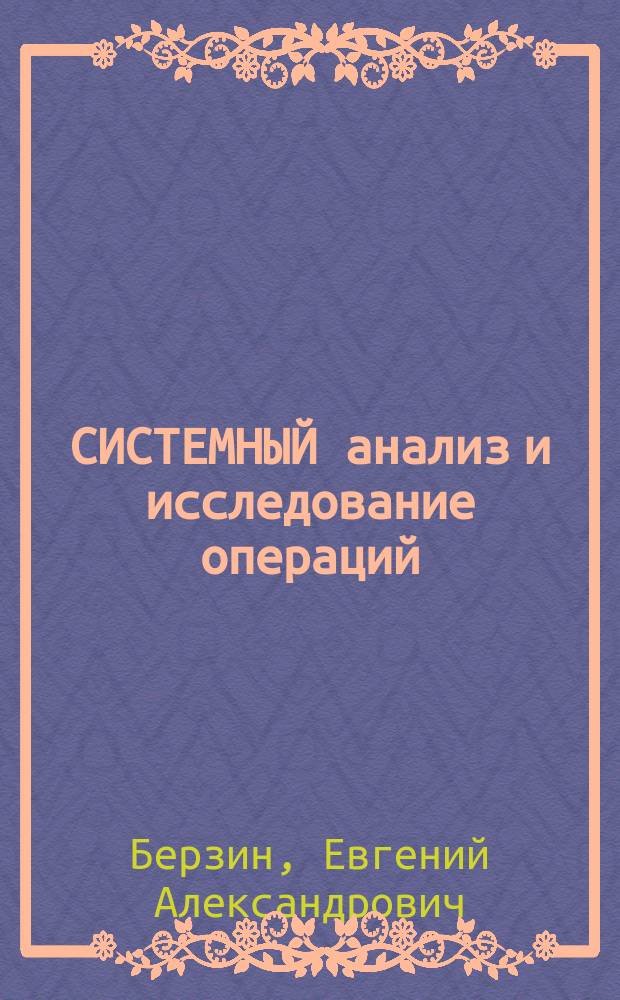 СИСТЕМНЫЙ анализ и исследование операций : Учеб. пособие