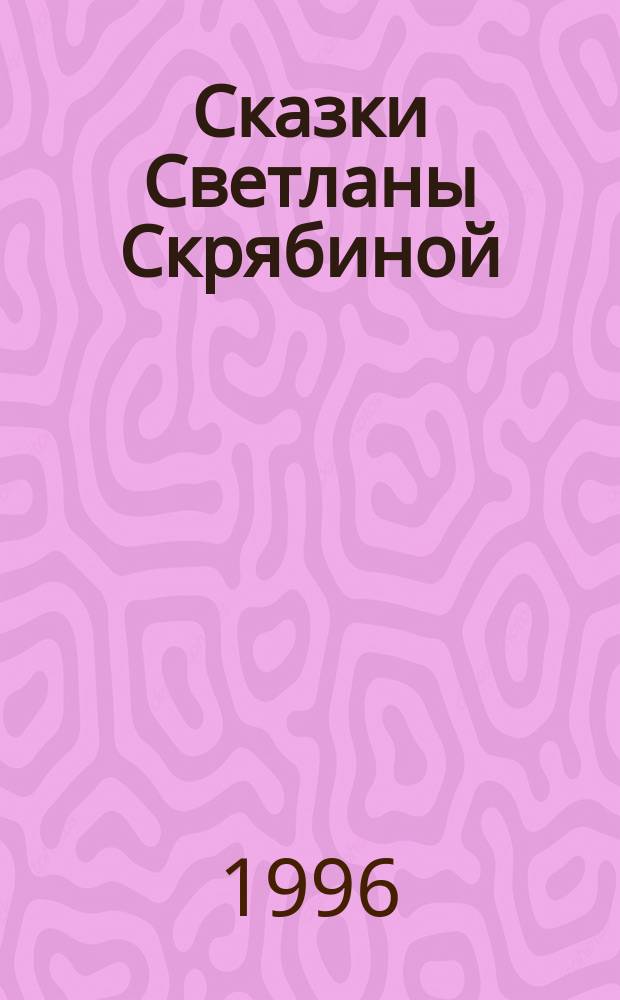 Сказки Светланы Скрябиной : [Для дошк. и мл. шк. возраста. Вып. 1